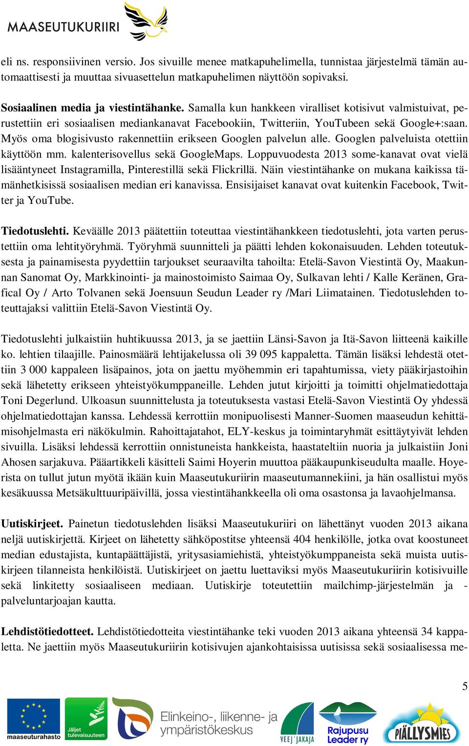 Myös oma blogisivusto rakennettiin erikseen Googlen palvelun alle. Googlen palveluista otettiin käyttöön mm. kalenterisovellus sekä GoogleMaps.