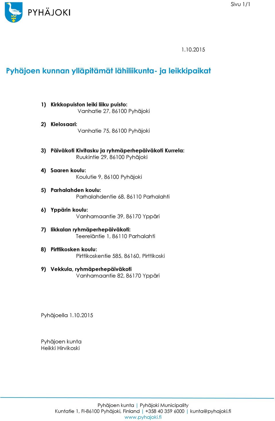 ryhmäperhepäiväkoti Kurrela: Ruukintie 29, 86100 Pyhäjoki 4) Saaren koulu: Koulutie 9, 86100 Pyhäjoki 5) Parhalahden koulu: Parhalahdentie 68, 86110 Parhalahti 6) Yppärin koulu: Vanhamaantie 39,