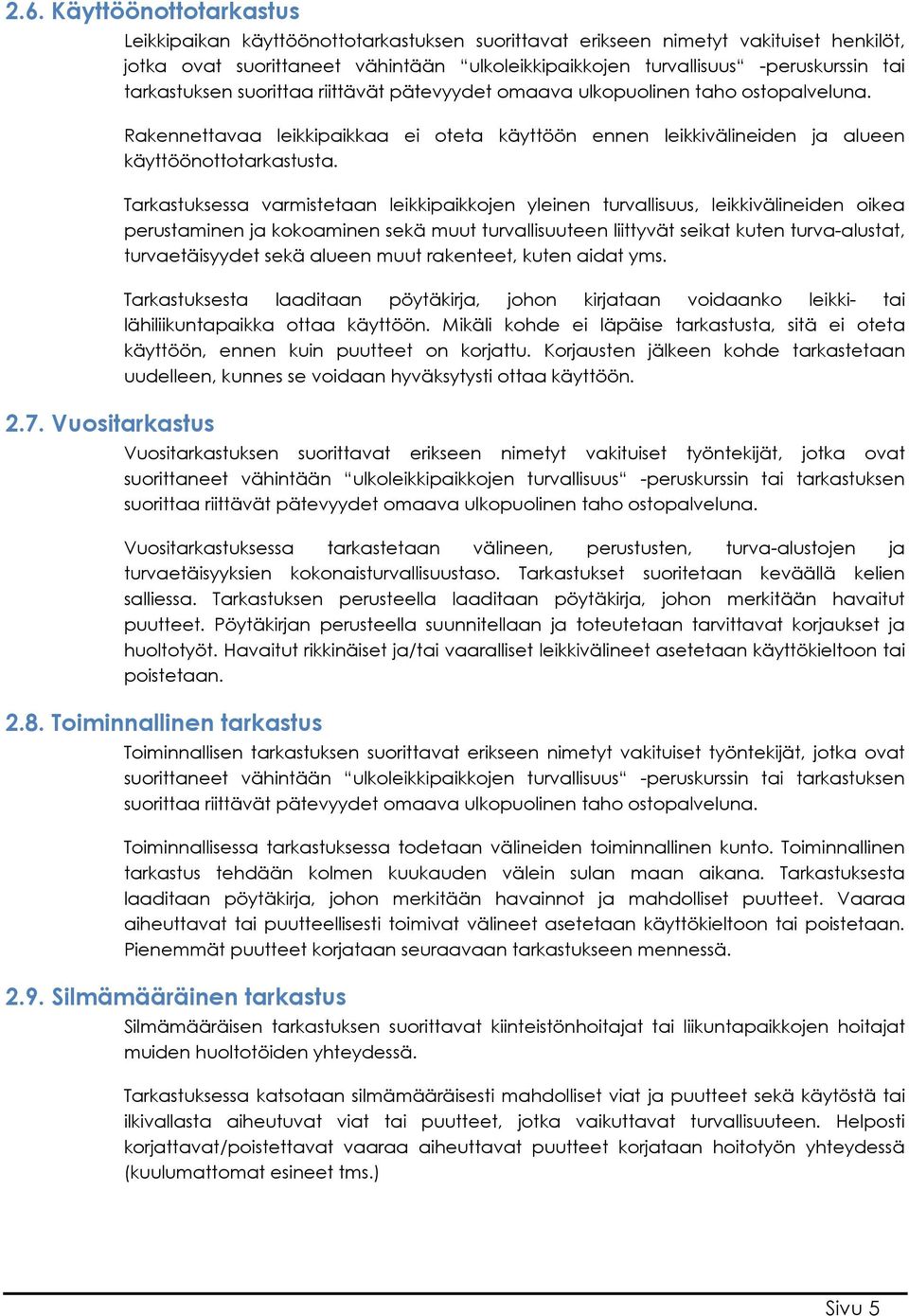 tarkastuksen suorittaa riittävät pätevyydet omaava ulkopuolinen taho ostopalveluna. Rakennettavaa leikkipaikkaa ei oteta käyttöön ennen leikkivälineiden ja alueen käyttöönottotarkastusta.