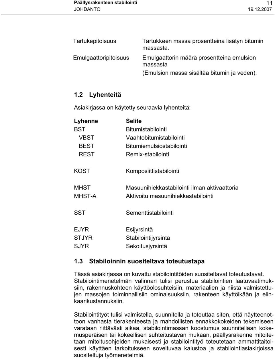 2 Lyhenteitä Asiakirjassa on käytetty seuraavia lyhenteitä: Lyhenne BST VBST BEST REST Selite Bitumistabilointi Vaahtobitumistabilointi Bitumiemulsiostabilointi Remix-stabilointi KOST
