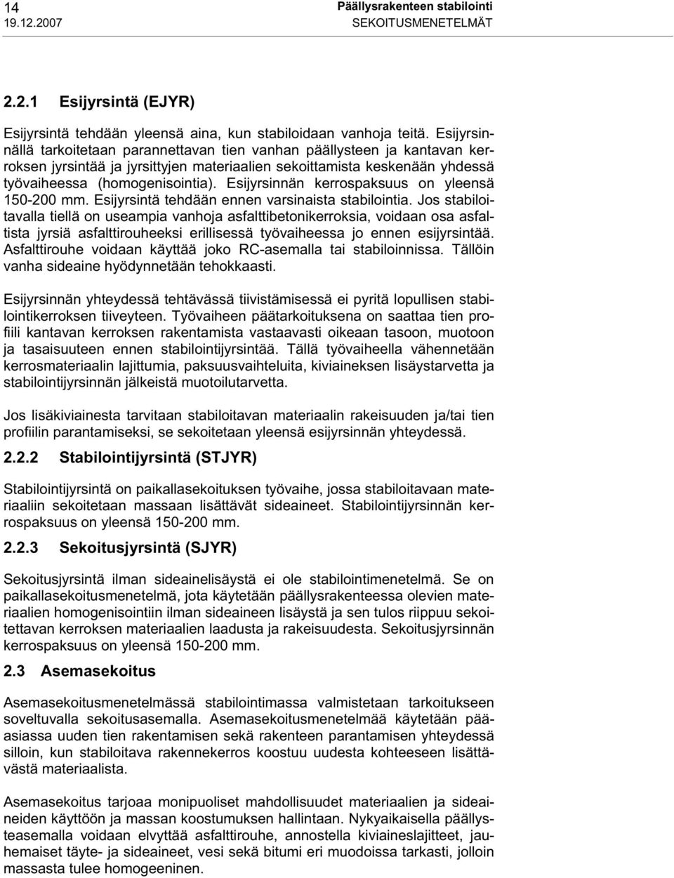 Esijyrsinnän kerrospaksuus on yleensä 150-200 mm. Esijyrsintä tehdään ennen varsinaista stabilointia.