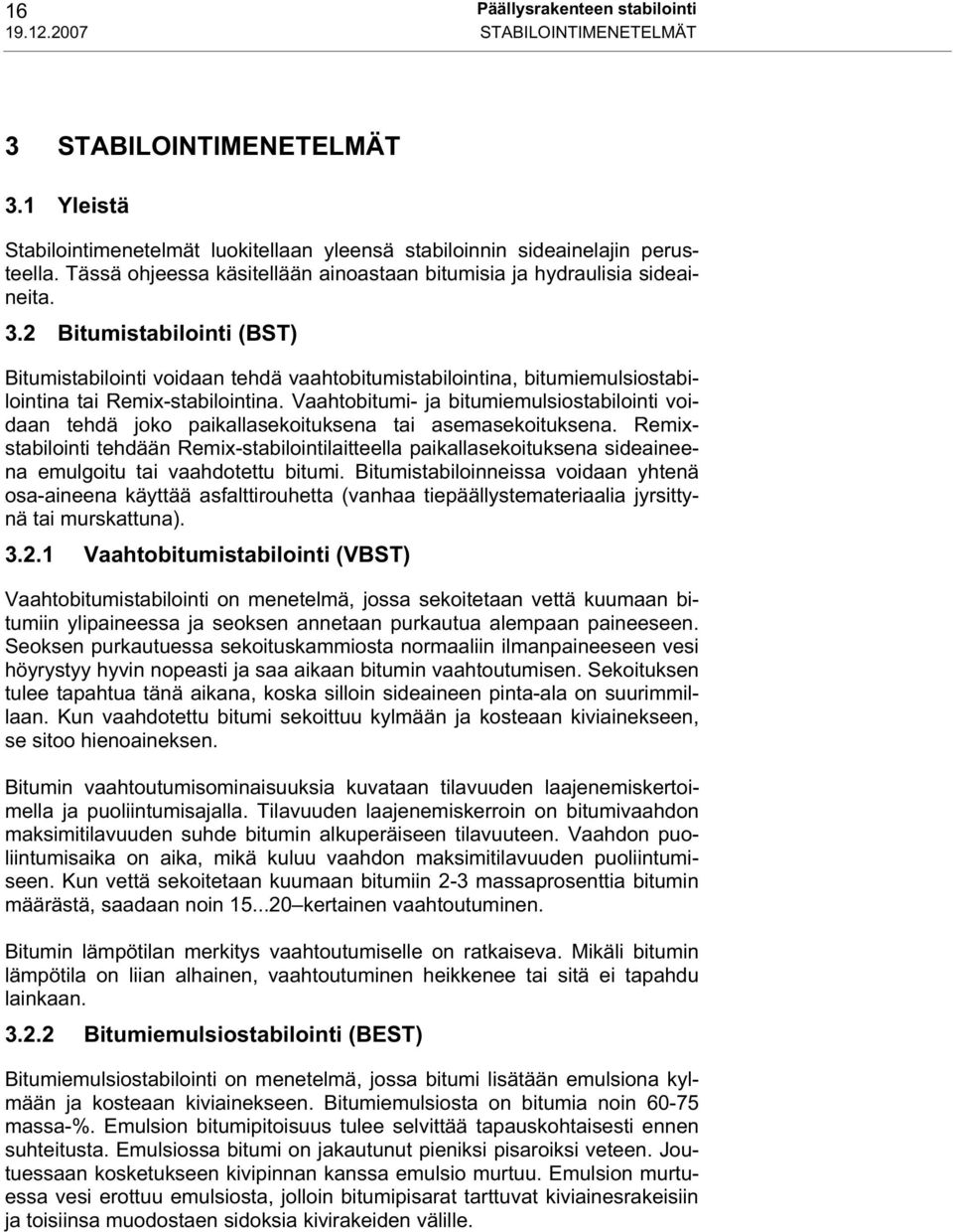 2 Bitumistabilointi (BST) Bitumistabilointi voidaan tehdä vaahtobitumistabilointina, bitumiemulsiostabilointina tai Remix-stabilointina.