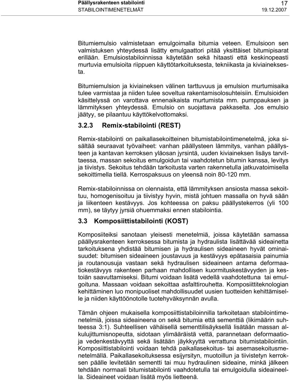 Emulsiostabiloinnissa käytetään sekä hitaasti että keskinopeasti murtuvia emulsioita riippuen käyttötarkoituksesta, tekniikasta ja kiviaineksesta.