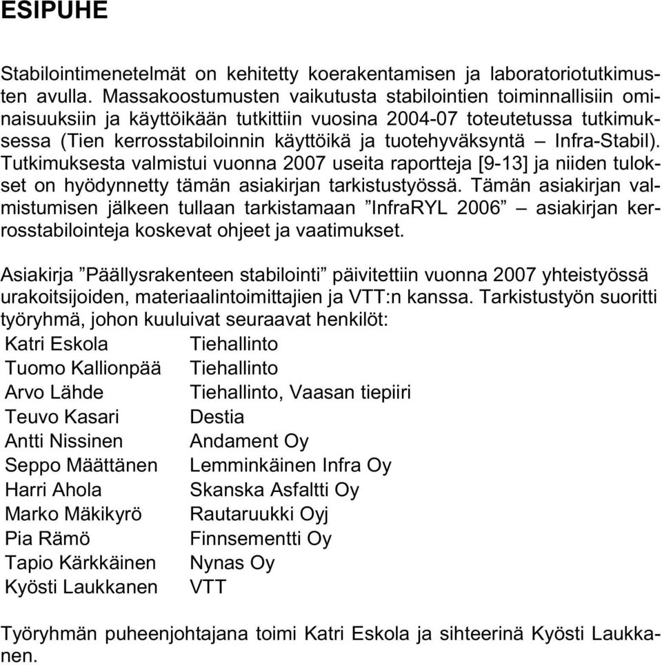 Infra-Stabil). Tutkimuksesta valmistui vuonna 2007 useita raportteja [9-13] ja niiden tulokset on hyödynnetty tämän asiakirjan tarkistustyössä.