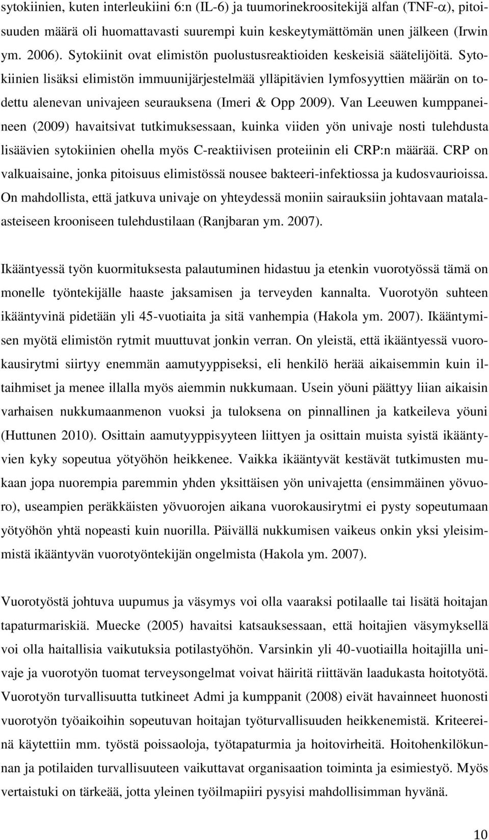 Sytokiinien lisäksi elimistön immuunijärjestelmää ylläpitävien lymfosyyttien määrän on todettu alenevan univajeen seurauksena (Imeri & Opp 2009).