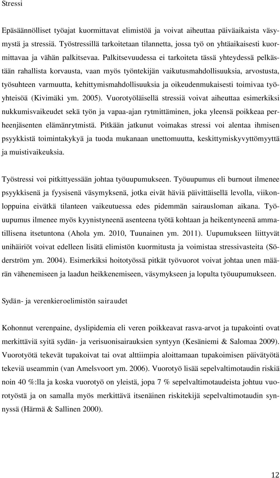 Palkitsevuudessa ei tarkoiteta tässä yhteydessä pelkästään rahallista korvausta, vaan myös työntekijän vaikutusmahdollisuuksia, arvostusta, työsuhteen varmuutta, kehittymismahdollisuuksia ja