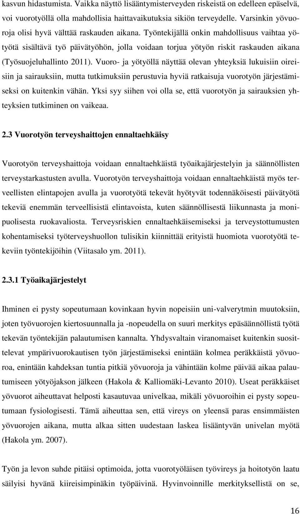 Työntekijällä onkin mahdollisuus vaihtaa yötyötä sisältävä työ päivätyöhön, jolla voidaan torjua yötyön riskit raskauden aikana (Työsuojeluhallinto 2011).