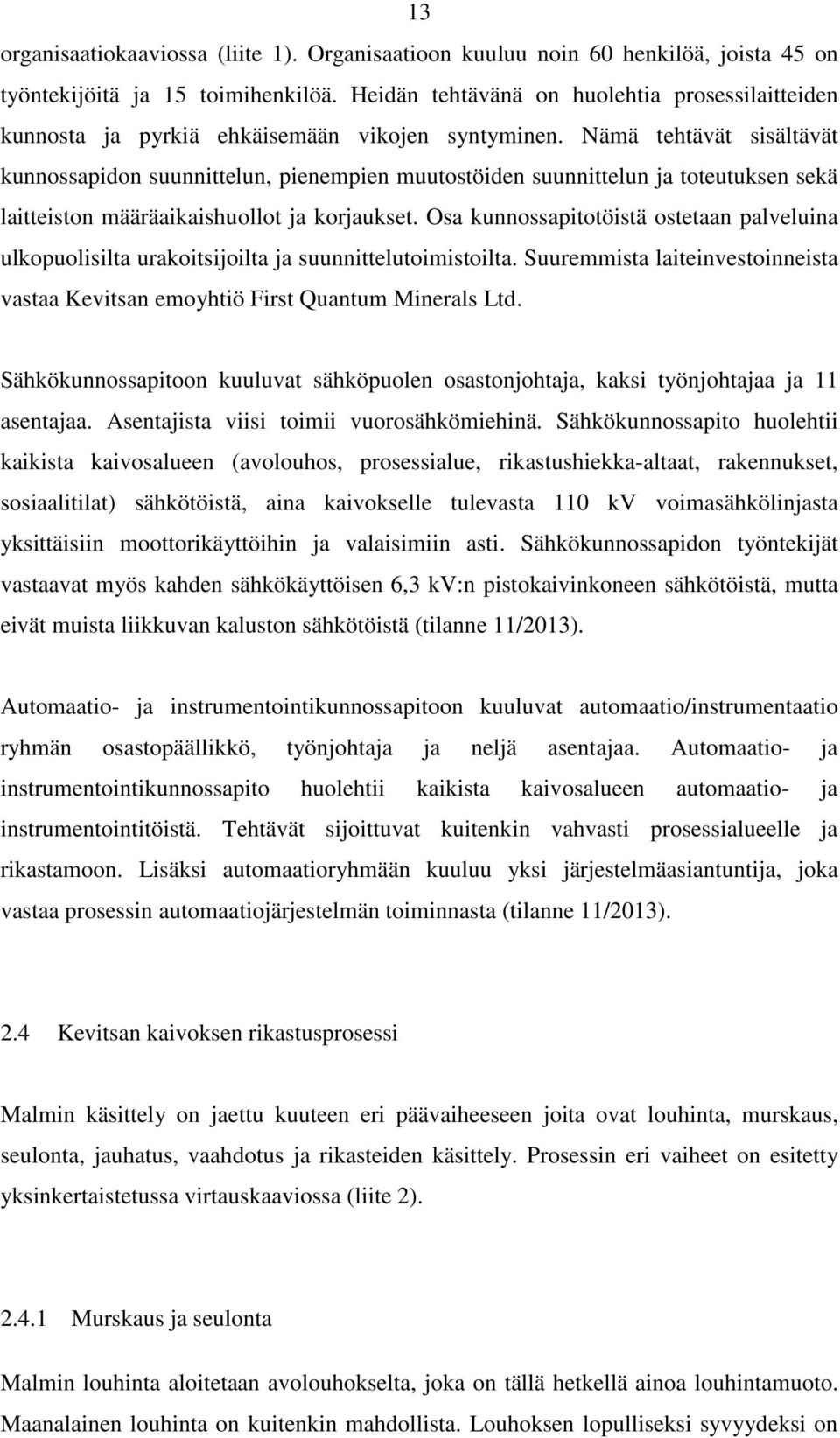 Nämä tehtävät sisältävät kunnossapidon suunnittelun, pienempien muutostöiden suunnittelun ja toteutuksen sekä laitteiston määräaikaishuollot ja korjaukset.