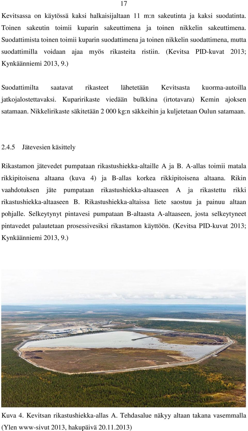 ) Suodattimilta saatavat rikasteet lähetetään Kevitsasta kuorma-autoilla jatkojalostettavaksi. Kuparirikaste viedään bulkkina (irtotavara) Kemin ajoksen satamaan.