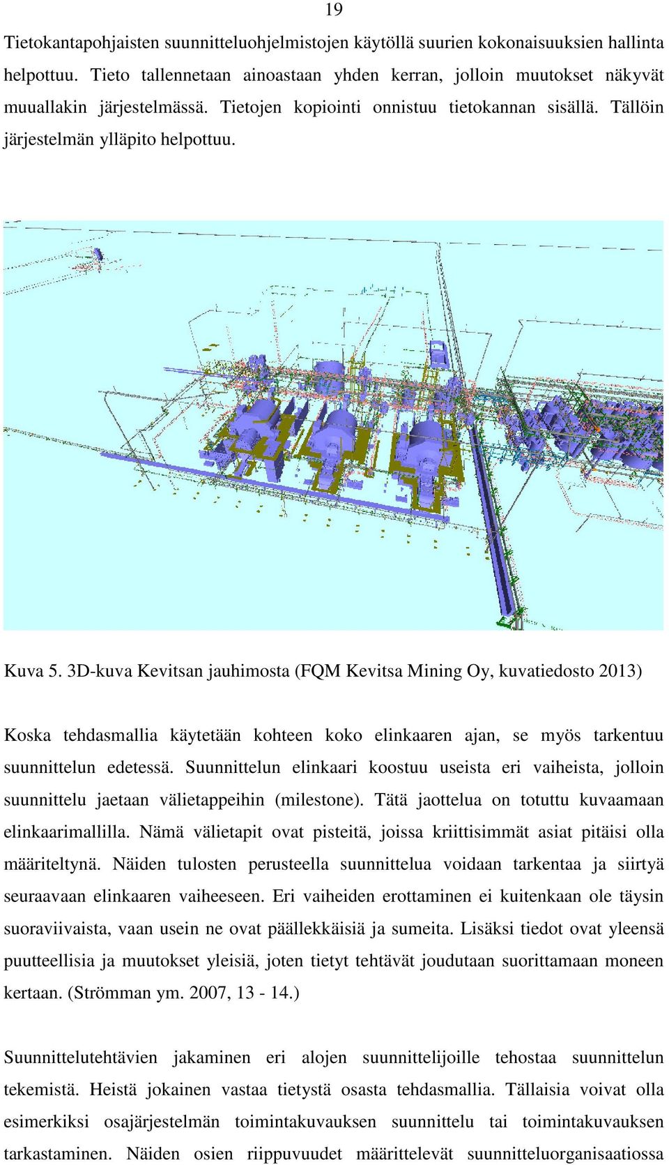 3D-kuva Kevitsan jauhimosta (FQM Kevitsa Mining Oy, kuvatiedosto 2013) Koska tehdasmallia käytetään kohteen koko elinkaaren ajan, se myös tarkentuu suunnittelun edetessä.