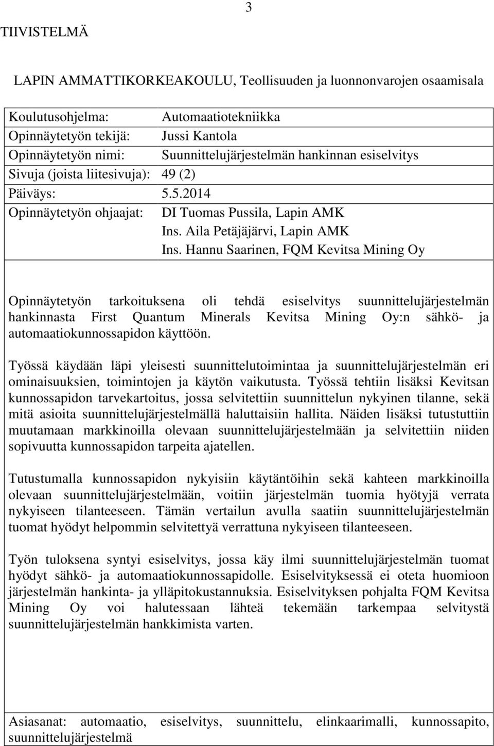 Hannu Saarinen, FQM Kevitsa Mining Oy Opinnäytetyön tarkoituksena oli tehdä esiselvitys suunnittelujärjestelmän hankinnasta First Quantum Minerals Kevitsa Mining Oy:n sähkö- ja