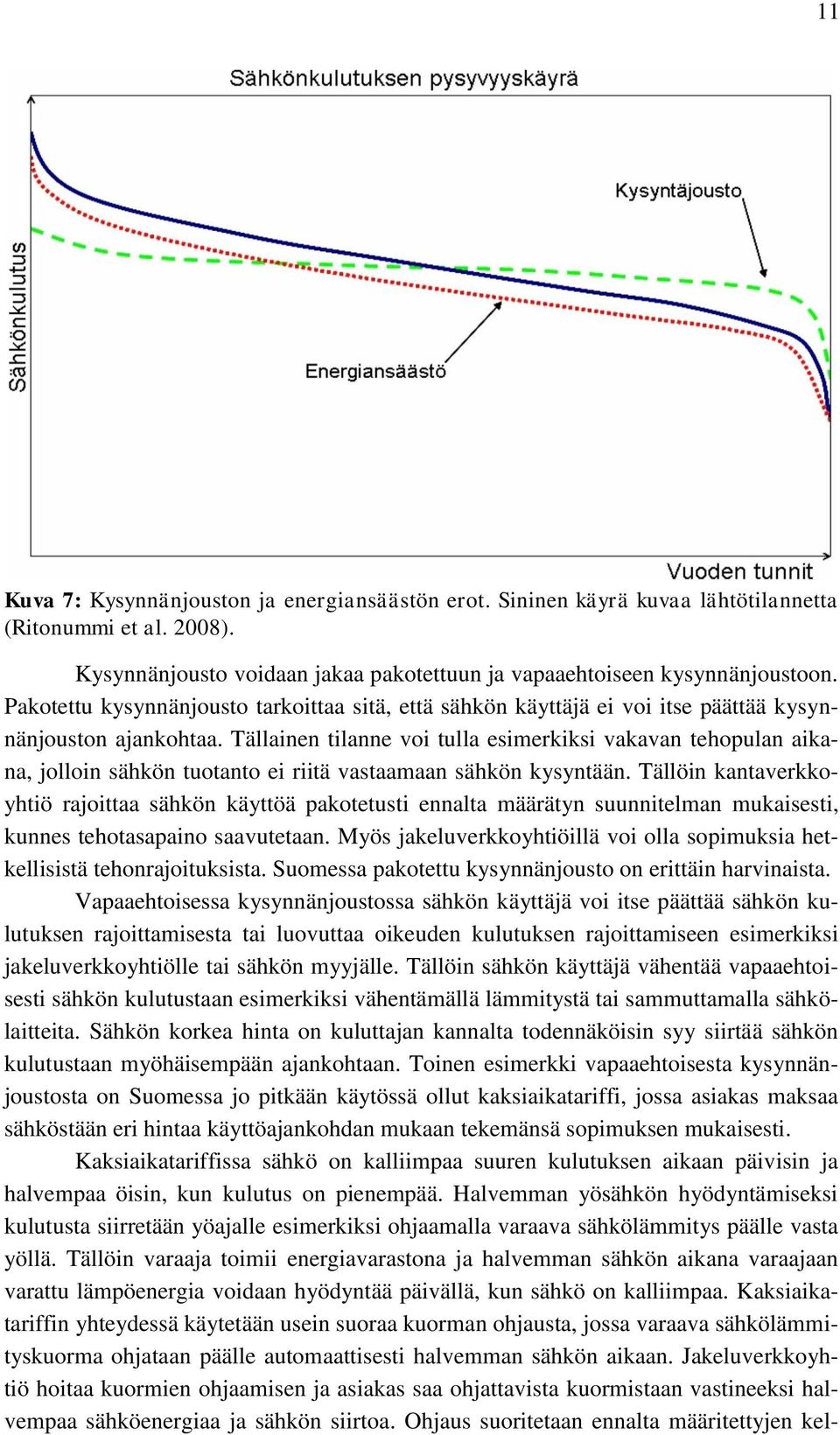 Tällainen tilanne voi tulla esimerkiksi vakavan tehopulan aikana, jolloin sähkön tuotanto ei riitä vastaamaan sähkön kysyntään.