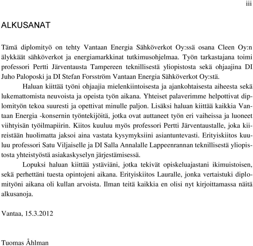 Haluan kiittää työni ohjaajia mielenkiintoisesta ja ajankohtaisesta aiheesta sekä lukemattomista neuvoista ja opeista työn aikana.