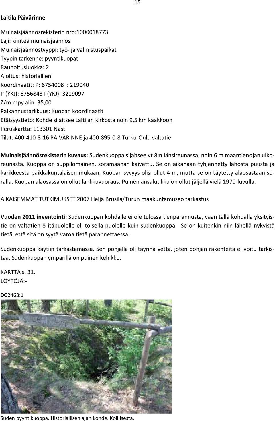 mpy alin: 35,00 Paikannustarkkuus: Kuopan koordinaatit Etäisyystieto: Kohde sijaitsee Laitilan kirkosta noin 9,5 km kaakkoon Peruskartta: 113301 Nästi Tilat: 400-410-8-16 PÄIVÄRINNE ja 400-895-0-8