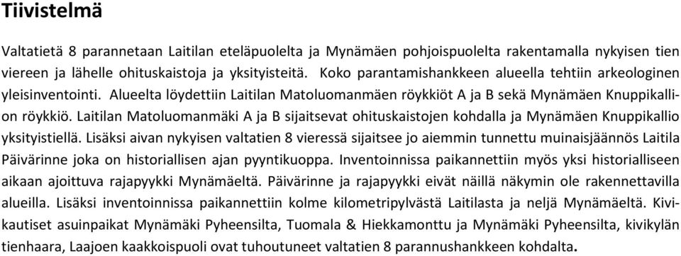 Laitilan Matoluomanmäki A ja B sijaitsevat ohituskaistojen kohdalla ja Mynämäen Knuppikallio yksityistiellä.