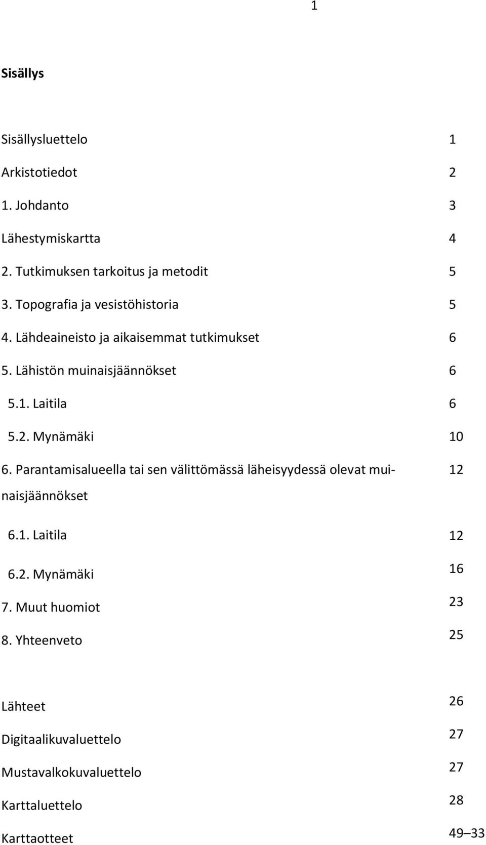 Mynämäki 6. Parantamisalueella tai sen välittömässä läheisyydessä olevat muinaisjäännökset 6.1. Laitila 6.2. Mynämäki 7.