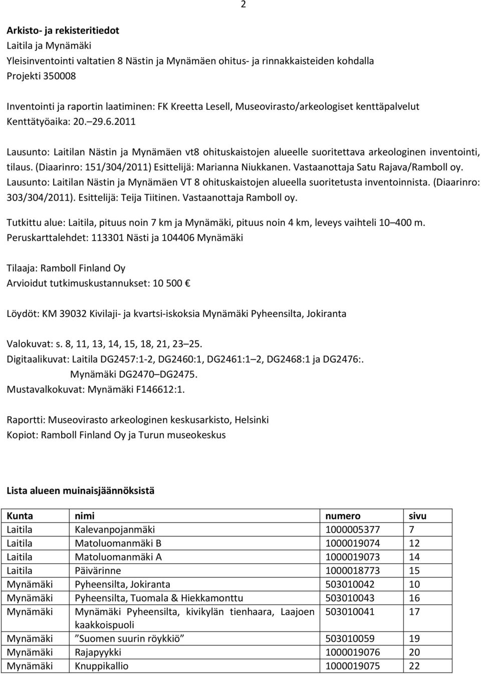 (Diaarinro: 151/304/2011) Esittelijä: Marianna Niukkanen. Vastaanottaja Satu Rajava/Ramboll oy. Lausunto: Laitilan Nästin ja Mynämäen VT 8 ohituskaistojen alueella suoritetusta inventoinnista.