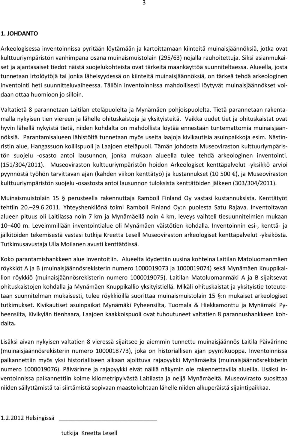 Alueella, josta tunnetaan irtolöytöjä tai jonka läheisyydessä on kiinteitä muinaisjäännöksiä, on tärkeä tehdä arkeologinen inventointi heti suunnitteluvaiheessa.