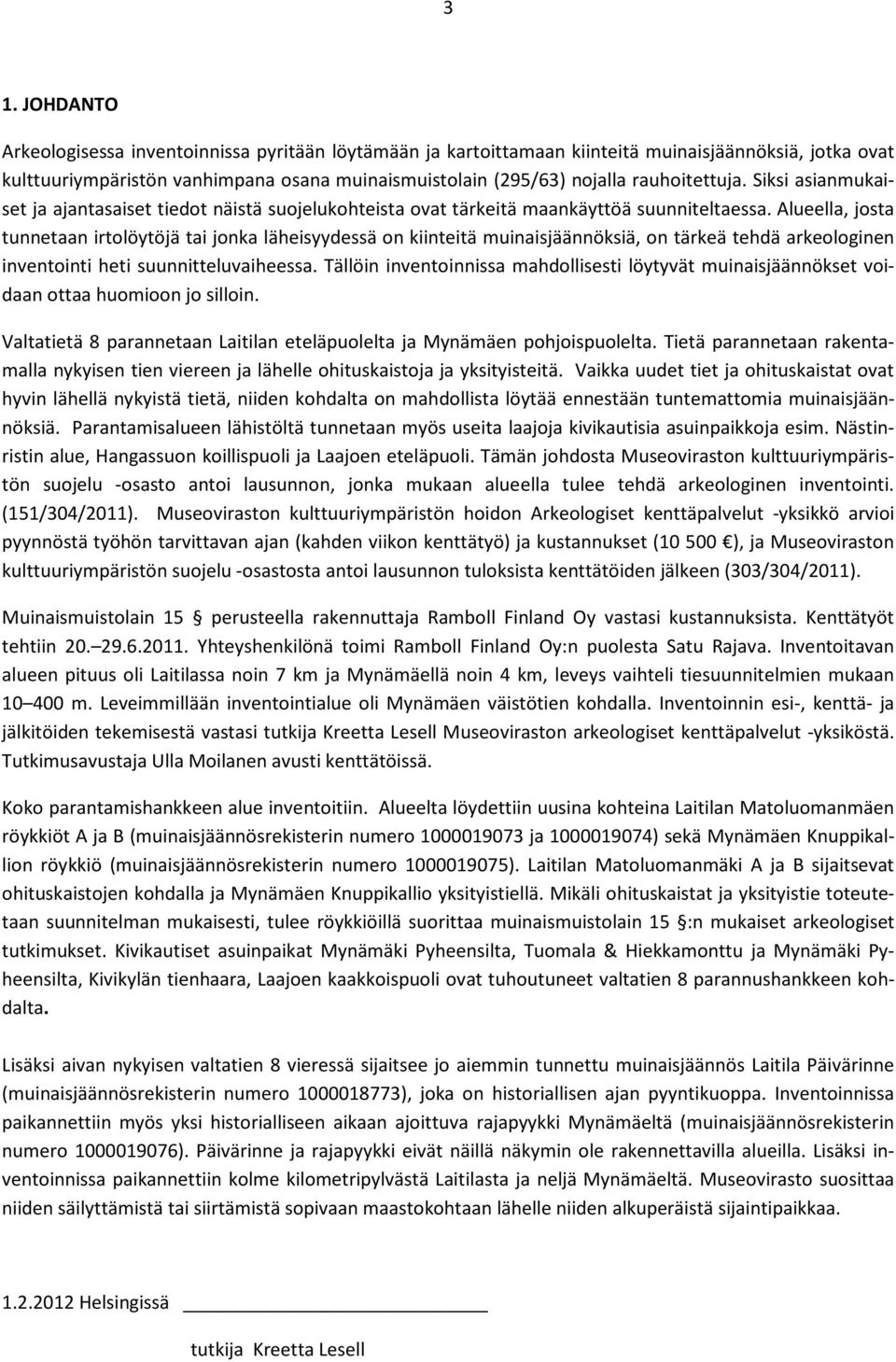 Alueella, josta tunnetaan irtolöytöjä tai jonka läheisyydessä on kiinteitä muinaisjäännöksiä, on tärkeä tehdä arkeologinen inventointi heti suunnitteluvaiheessa.