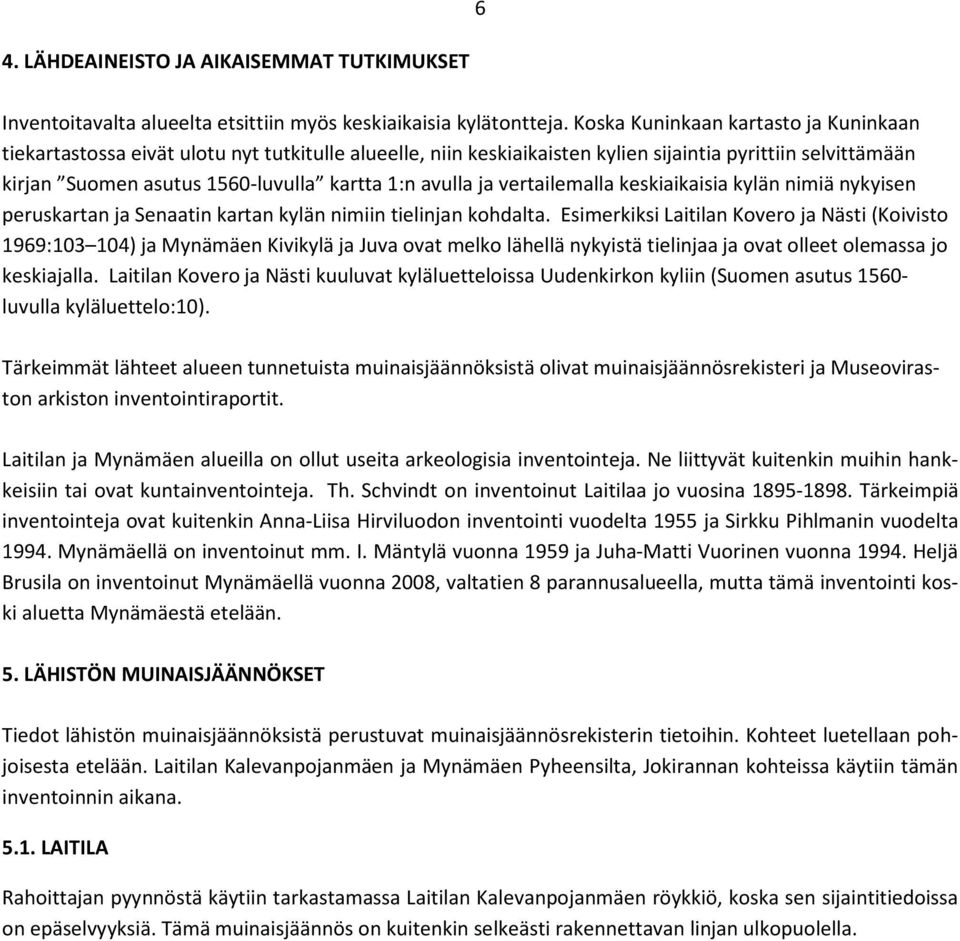 avulla ja vertailemalla keskiaikaisia kylän nimiä nykyisen peruskartan ja Senaatin kartan kylän nimiin tielinjan kohdalta.