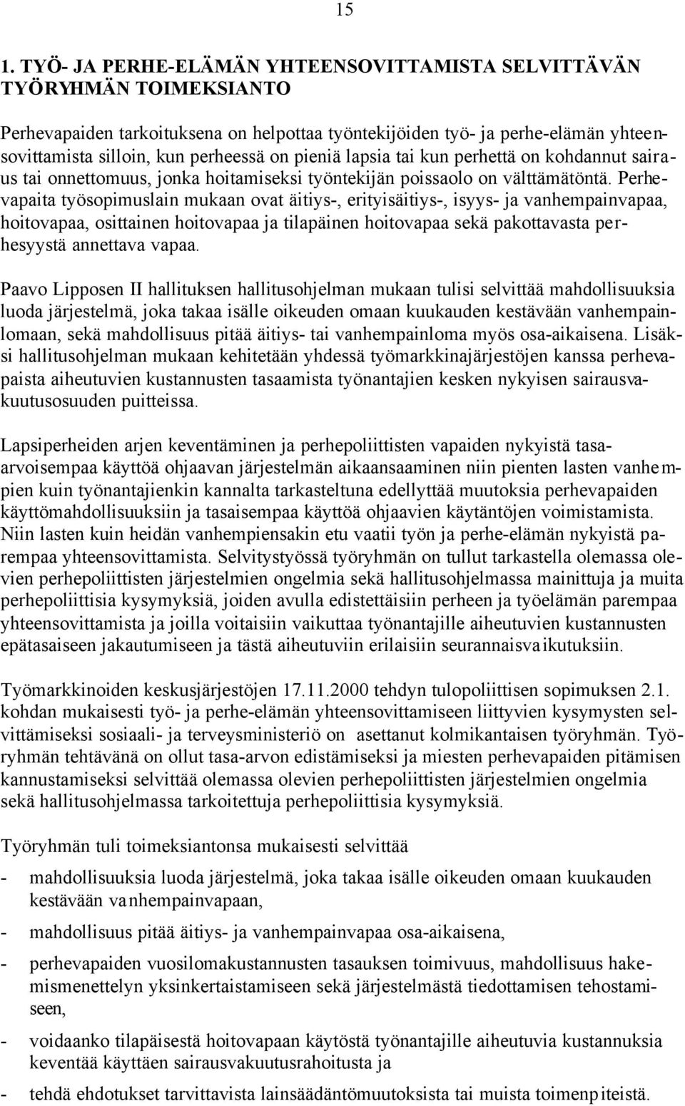 Perhevapaita työsopimuslain mukaan ovat äitiys-, erityisäitiys-, isyys- ja vanhempainvapaa, hoitovapaa, osittainen hoitovapaa ja tilapäinen hoitovapaa sekä pakottavasta perhesyystä annettava vapaa.