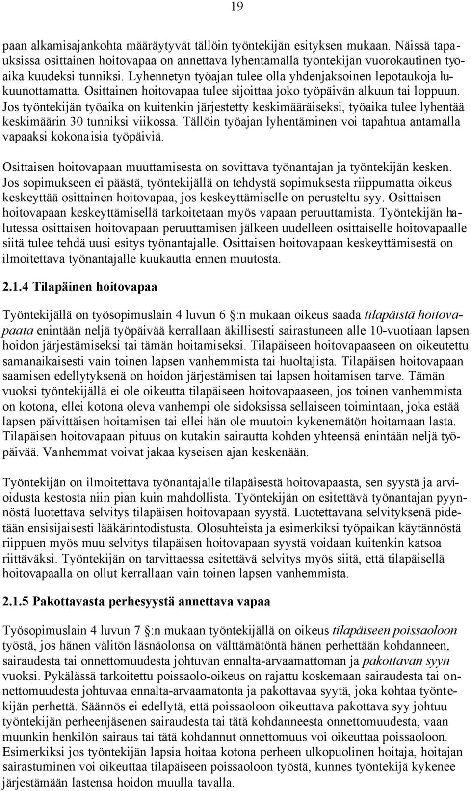 Jos työntekijän työaika on kuitenkin järjestetty keskimääräiseksi, työaika tulee lyhentää keskimäärin 30 tunniksi viikossa.