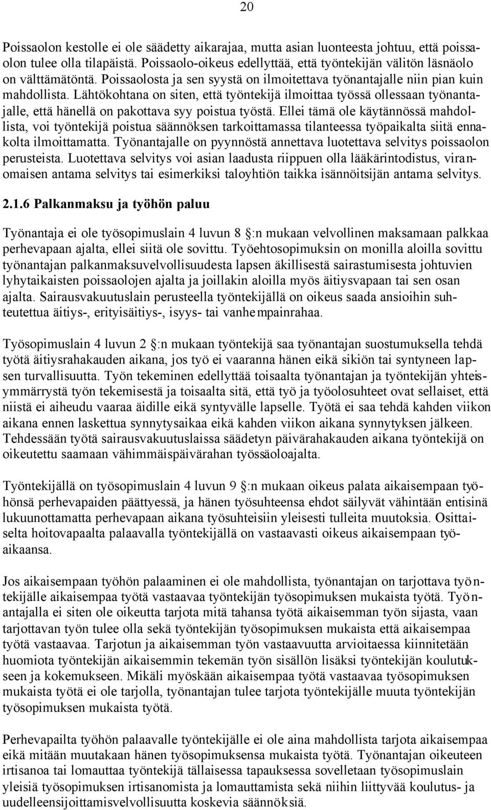 Lähtökohtana on siten, että työntekijä ilmoittaa työssä ollessaan työnantajalle, että hänellä on pakottava syy poistua työstä.