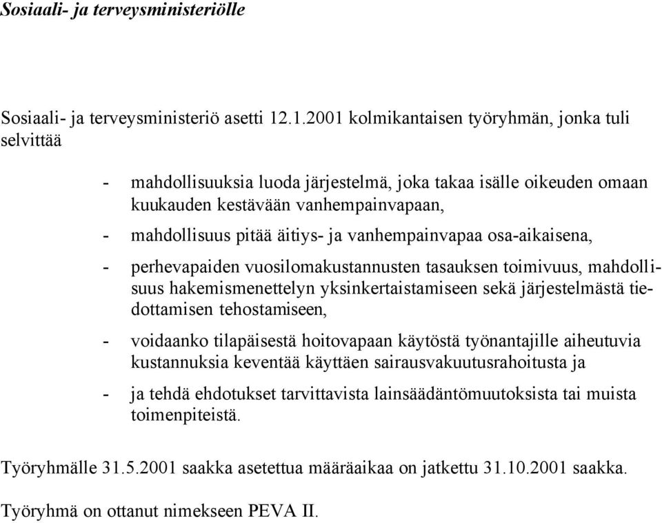 vanhempainvapaa osa-aikaisena, - perhevapaiden vuosilomakustannusten tasauksen toimivuus, mahdollisuus hakemismenettelyn yksinkertaistamiseen sekä järjestelmästä tiedottamisen tehostamiseen, -