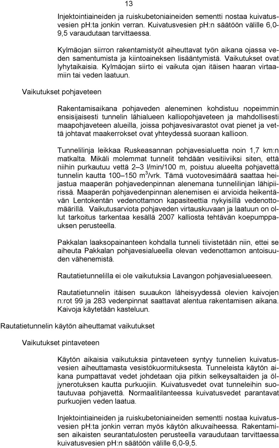 Kylmäojan siirto ei vaikuta ojan itäisen haaran virtaamiin tai veden laatuun.