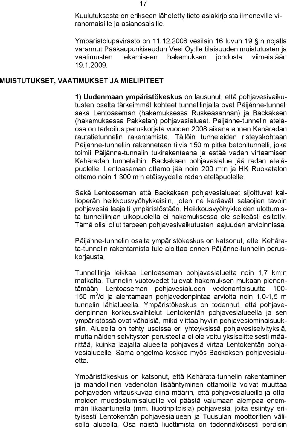 MUISTUTUKSET, VAATIMUKSET JA MIELIPITEET 1) Uudenmaan ympäristökeskus on lausunut, että pohjavesivaikutusten osalta tärkeimmät kohteet tunnelilinjalla ovat Päijänne tunneli sekä Lentoaseman