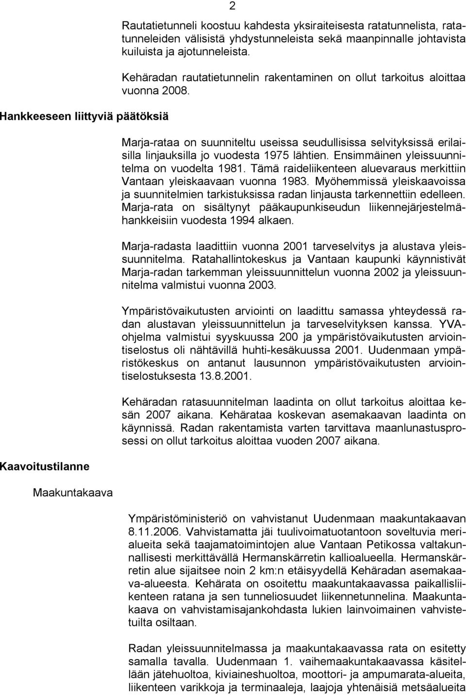 Marja rataa on suunniteltu useissa seudullisissa selvityksissä erilaisilla linjauksilla jo vuodesta 1975 lähtien. Ensimmäinen yleissuunnitelma on vuodelta 1981.