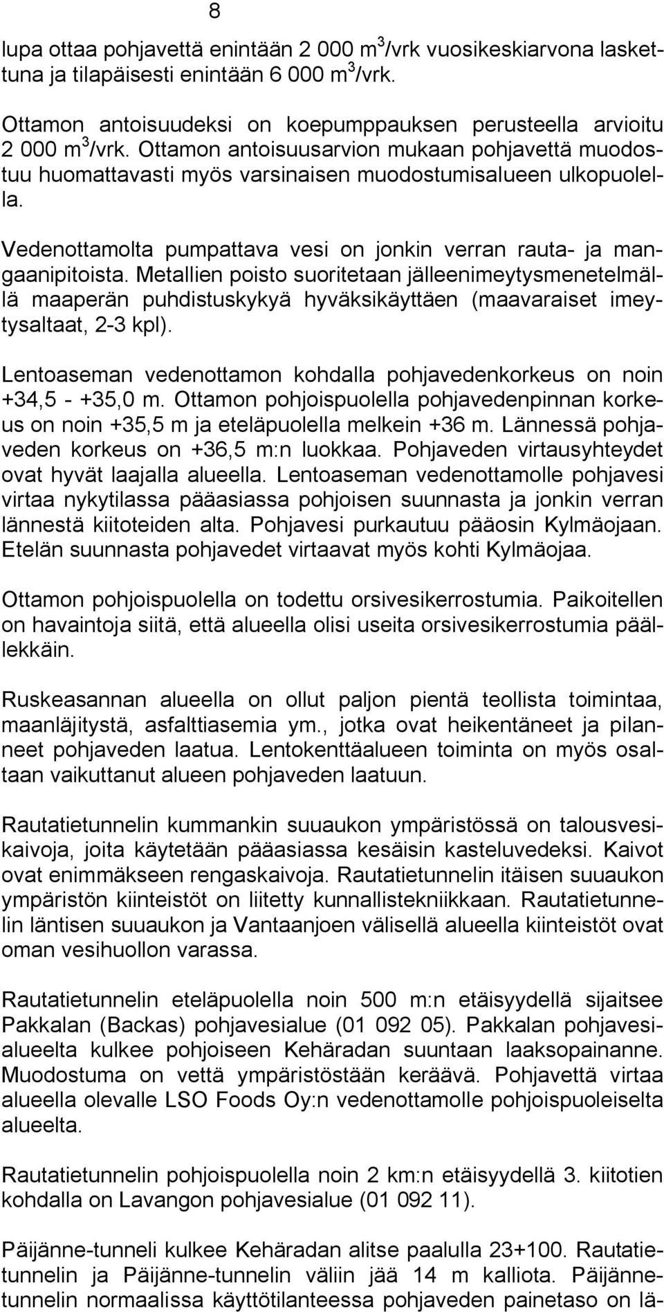 Metallien poisto suoritetaan jälleenimeytysmenetelmällä maaperän puhdistuskykyä hyväksikäyttäen (maavaraiset imeytysaltaat, 2 3 kpl).