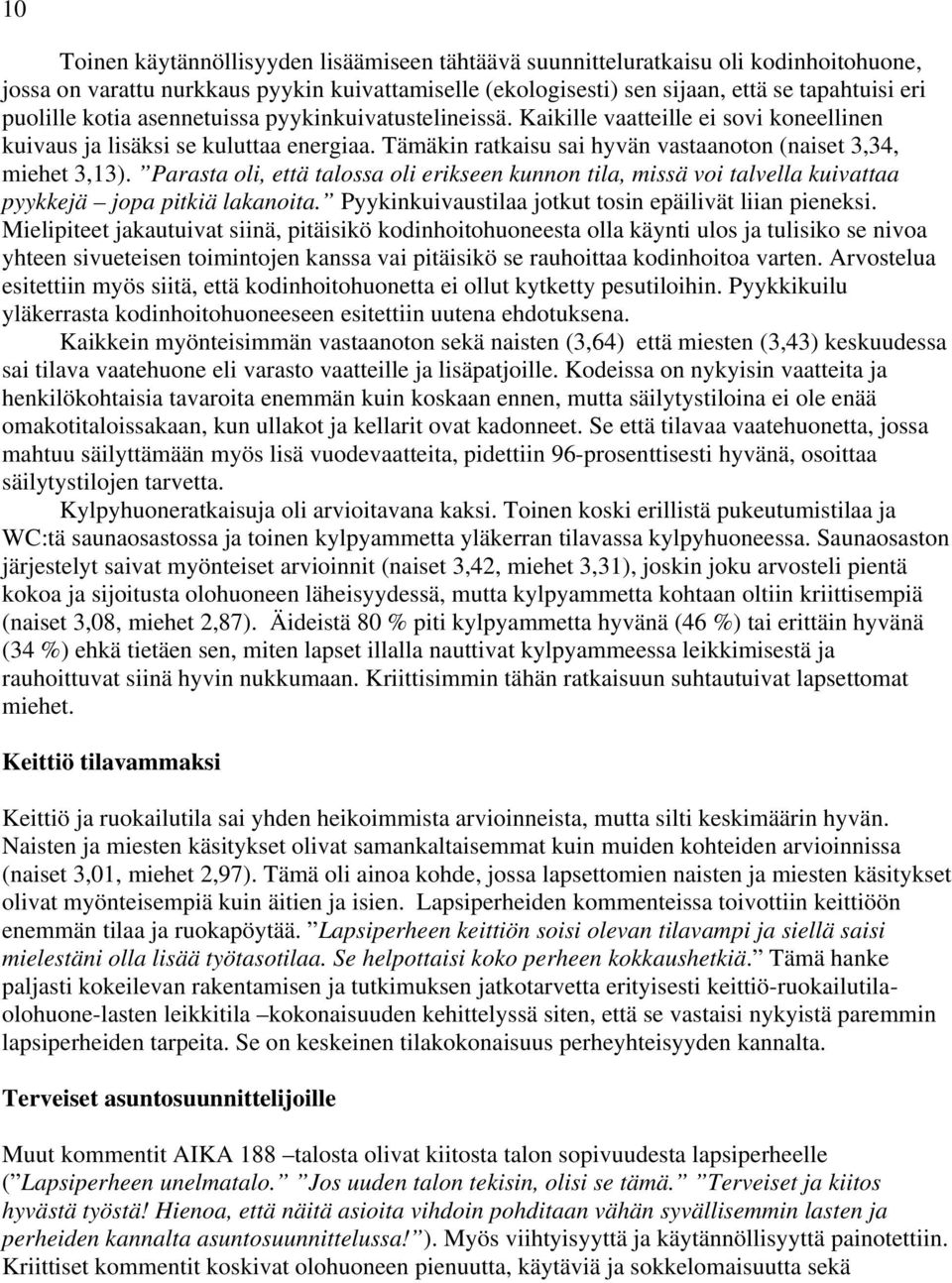 Parasta oli, että talossa oli erikseen kunnon tila, missä voi talvella kuivattaa pyykkejä jopa pitkiä lakanoita. Pyykinkuivaustilaa jotkut tosin epäilivät liian pieneksi.