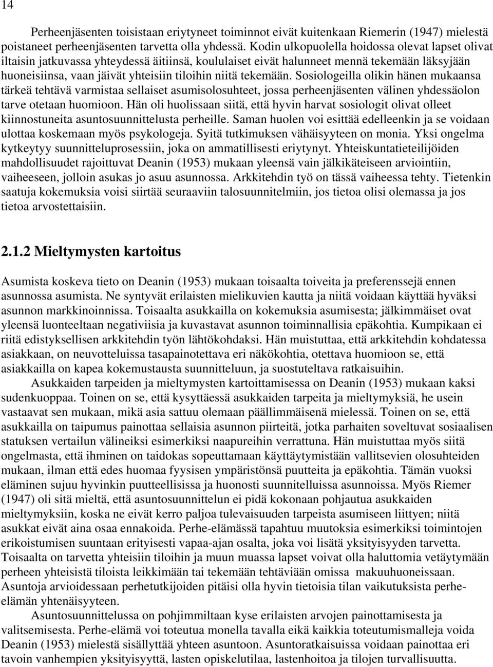 tekemään. Sosiologeilla olikin hänen mukaansa tärkeä tehtävä varmistaa sellaiset asumisolosuhteet, jossa perheenjäsenten välinen yhdessäolon tarve otetaan huomioon.