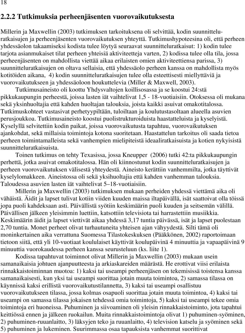 2) kodissa tulee olla tila, jossa perheenjäsenten on mahdollista viettää aikaa erilaisten omien aktiviteettiensa parissa, 3) suunnitteluratkaisujen on oltava sellaisia, että yhdessäolo perheen kanssa