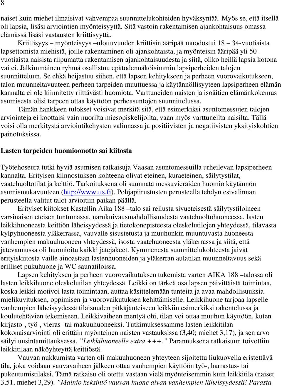 Kriittisyys myönteisyys ulottuvuuden kriittisin ääripää muodostui 18 34-vuotiaista lapsettomista miehistä, joille rakentaminen oli ajankohtaista, ja myönteisin ääripää yli 50- vuotiaista naisista