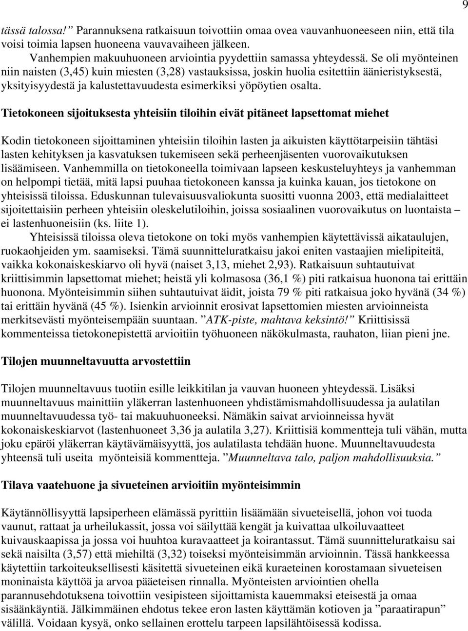 Se oli myönteinen niin naisten (3,45) kuin miesten (3,28) vastauksissa, joskin huolia esitettiin äänieristyksestä, yksityisyydestä ja kalustettavuudesta esimerkiksi yöpöytien osalta.