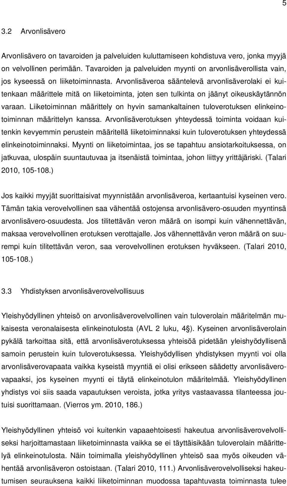 Arvonlisäveroa sääntelevä arvonlisäverolaki ei kuitenkaan määrittele mitä on liiketoiminta, joten sen tulkinta on jäänyt oikeuskäytännön varaan.