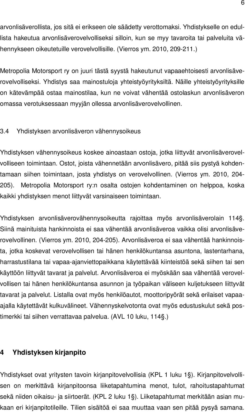 ) Metropolia Motorsport ry on juuri tästä syystä hakeutunut vapaaehtoisesti arvonlisäverovelvolliseksi. Yhdistys saa mainostuloja yhteistyöyrityksiltä.