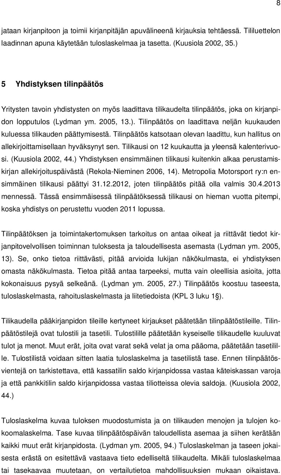 Tilinpäätös katsotaan olevan laadittu, kun hallitus on allekirjoittamisellaan hyväksynyt sen. Tilikausi on 12 kuukautta ja yleensä kalenterivuosi. (Kuusiola 2002, 44.