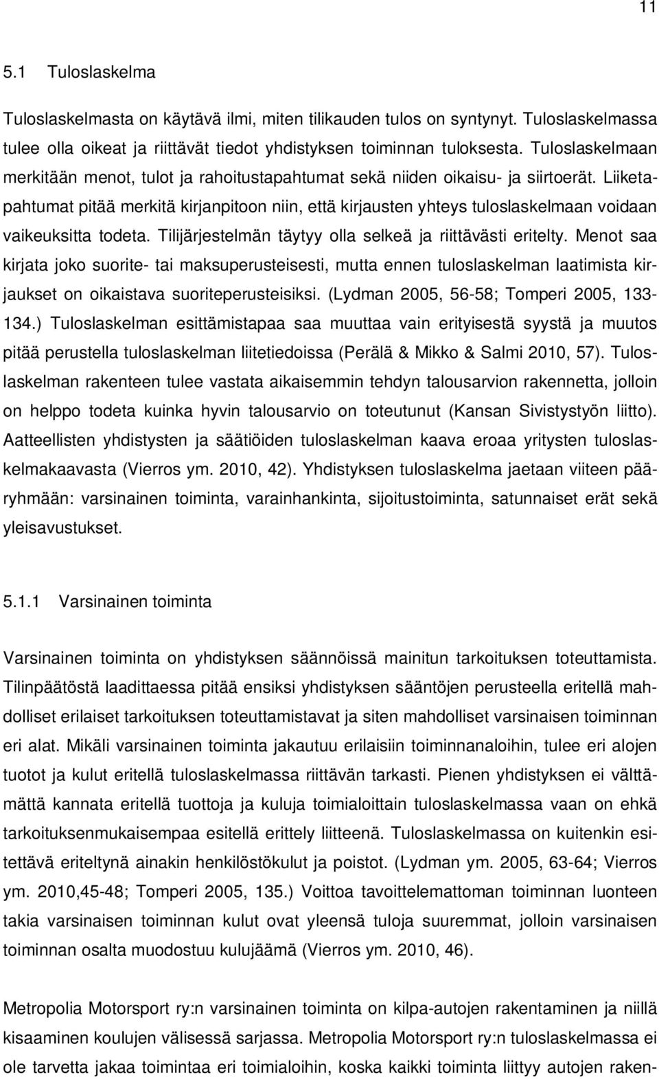 Liiketapahtumat pitää merkitä kirjanpitoon niin, että kirjausten yhteys tuloslaskelmaan voidaan vaikeuksitta todeta. Tilijärjestelmän täytyy olla selkeä ja riittävästi eritelty.