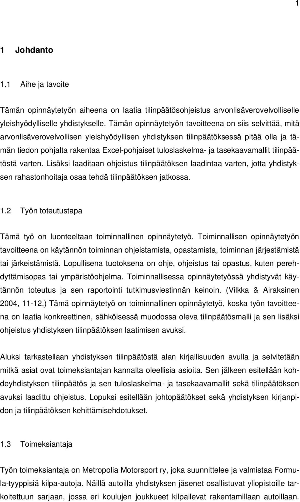 tuloslaskelma- ja tasekaavamallit tilinpäätöstä varten. Lisäksi laaditaan ohjeistus tilinpäätöksen laadintaa varten, jotta yhdistyksen rahastonhoitaja osaa tehdä tilinpäätöksen jatkossa. 1.