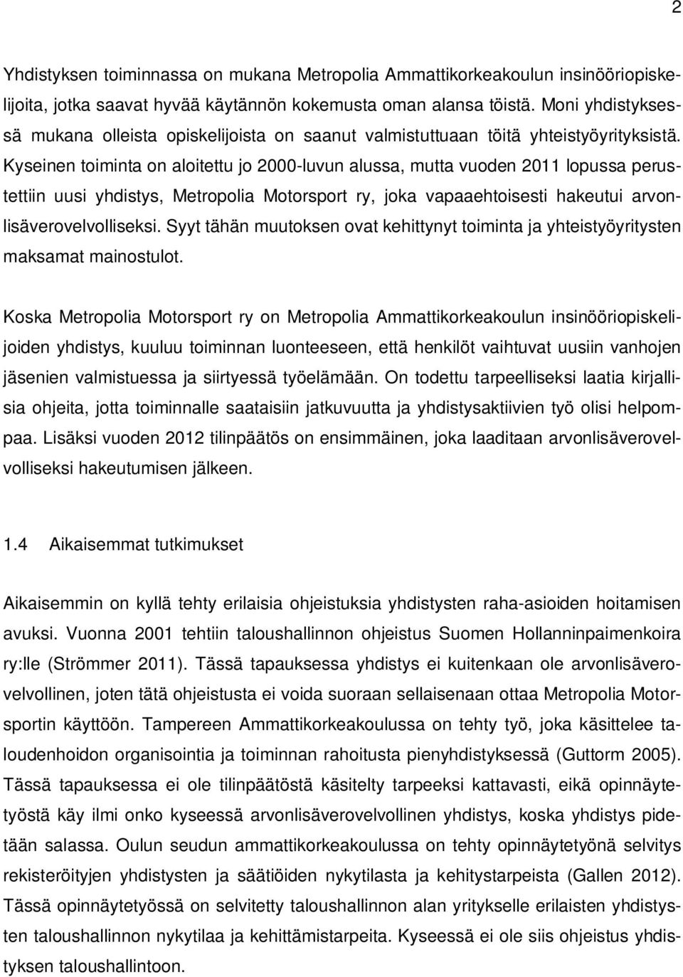 Kyseinen toiminta on aloitettu jo 2000-luvun alussa, mutta vuoden 2011 lopussa perustettiin uusi yhdistys, Metropolia Motorsport ry, joka vapaaehtoisesti hakeutui arvonlisäverovelvolliseksi.