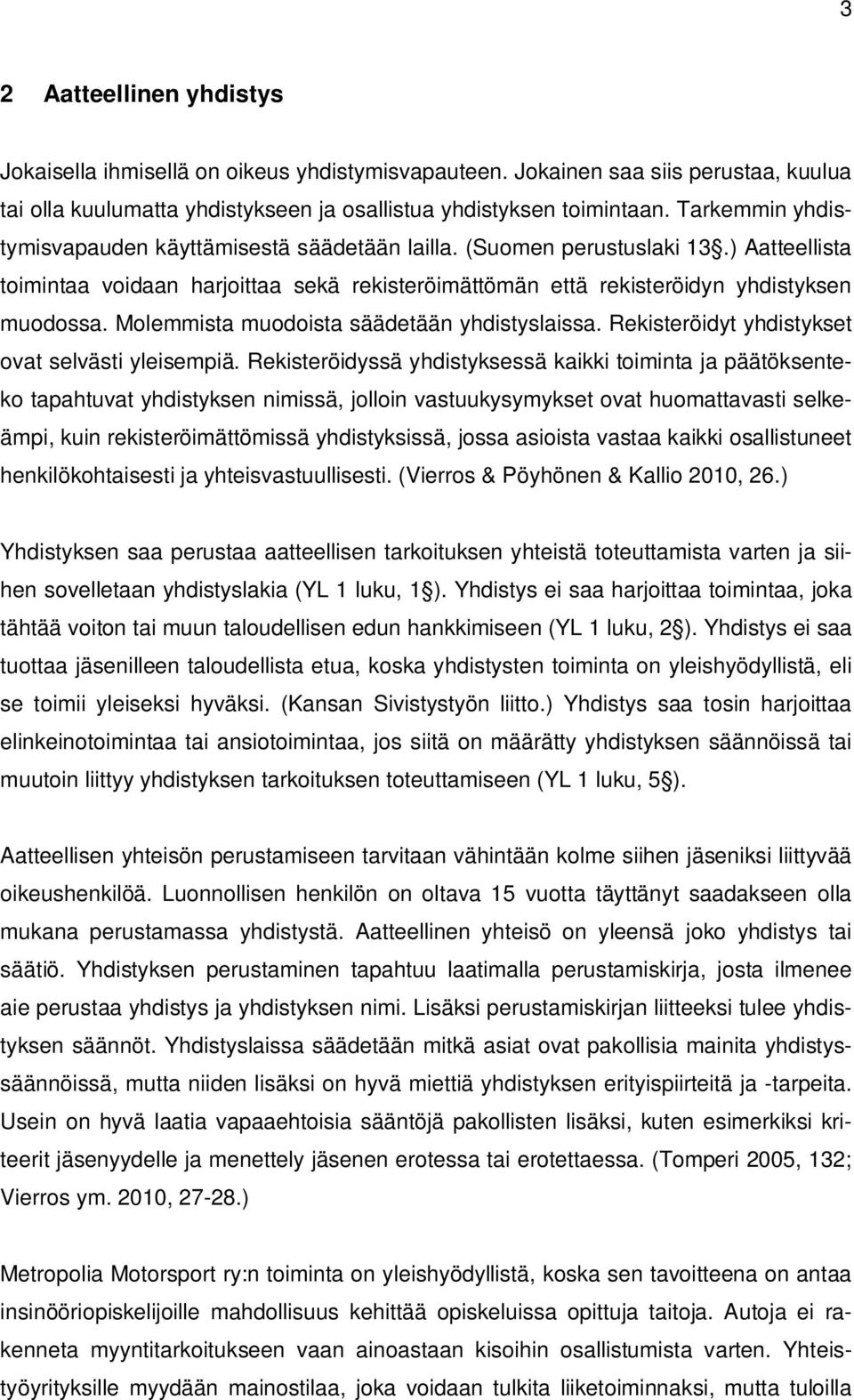 Molemmista muodoista säädetään yhdistyslaissa. Rekisteröidyt yhdistykset ovat selvästi yleisempiä.