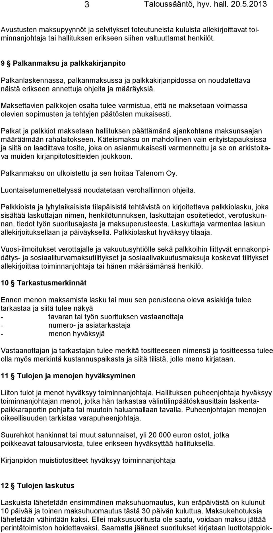 Maksettavien palkkojen osalta tulee varmistua, että ne maksetaan voimassa olevien sopimusten ja tehtyjen päätösten mukaisesti.