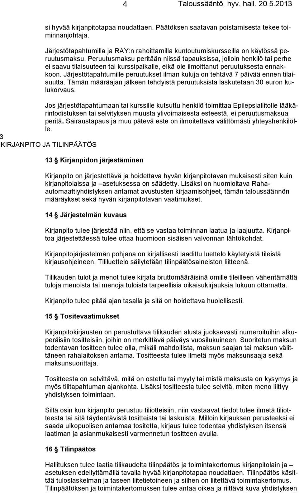 Järjestötapahtumille peruutukset ilman kuluja on tehtävä 7 päivää ennen tilaisuutta. Tämän määräajan jälkeen tehdyistä peruutuksista laskutetaan 30 euron kulukorvaus.