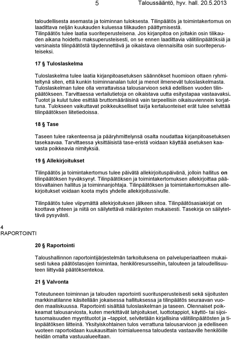 Jos kirjanpitoa on joltakin osin tilikauden aikana hoidettu maksuperusteisesti, on se ennen laadittavia välitilinpäätöksiä ja varsinaista tilinpäätöstä täydennettävä ja oikaistava olennaisilta osin