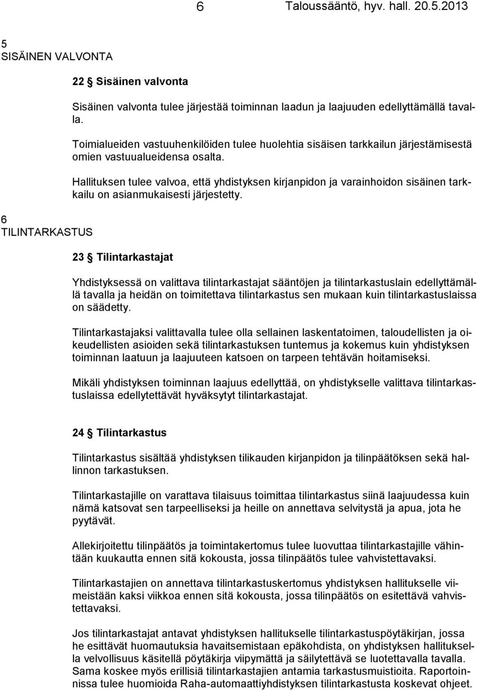 Hallituksen tulee valvoa, että yhdistyksen kirjanpidon ja varainhoidon sisäinen tarkkailu on asianmukaisesti järjestetty.