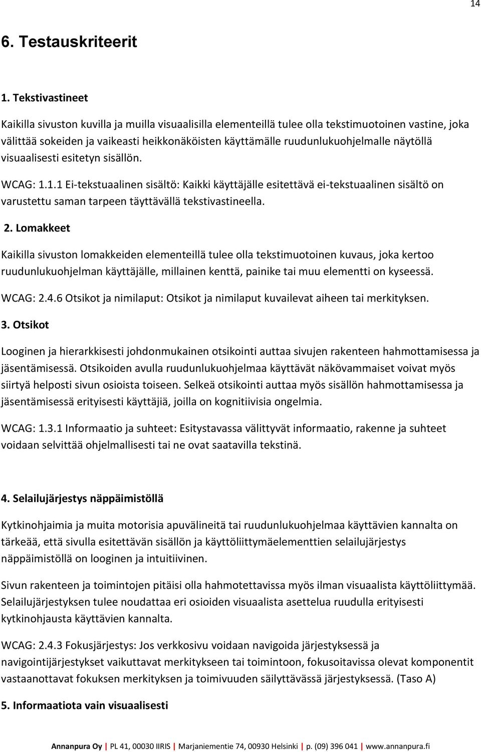 näytöllä visuaalisesti esitetyn sisällön. WCAG: 1.1.1 Ei-tekstuaalinen sisältö: Kaikki käyttäjälle esitettävä ei-tekstuaalinen sisältö on varustettu saman tarpeen täyttävällä tekstivastineella. 2.