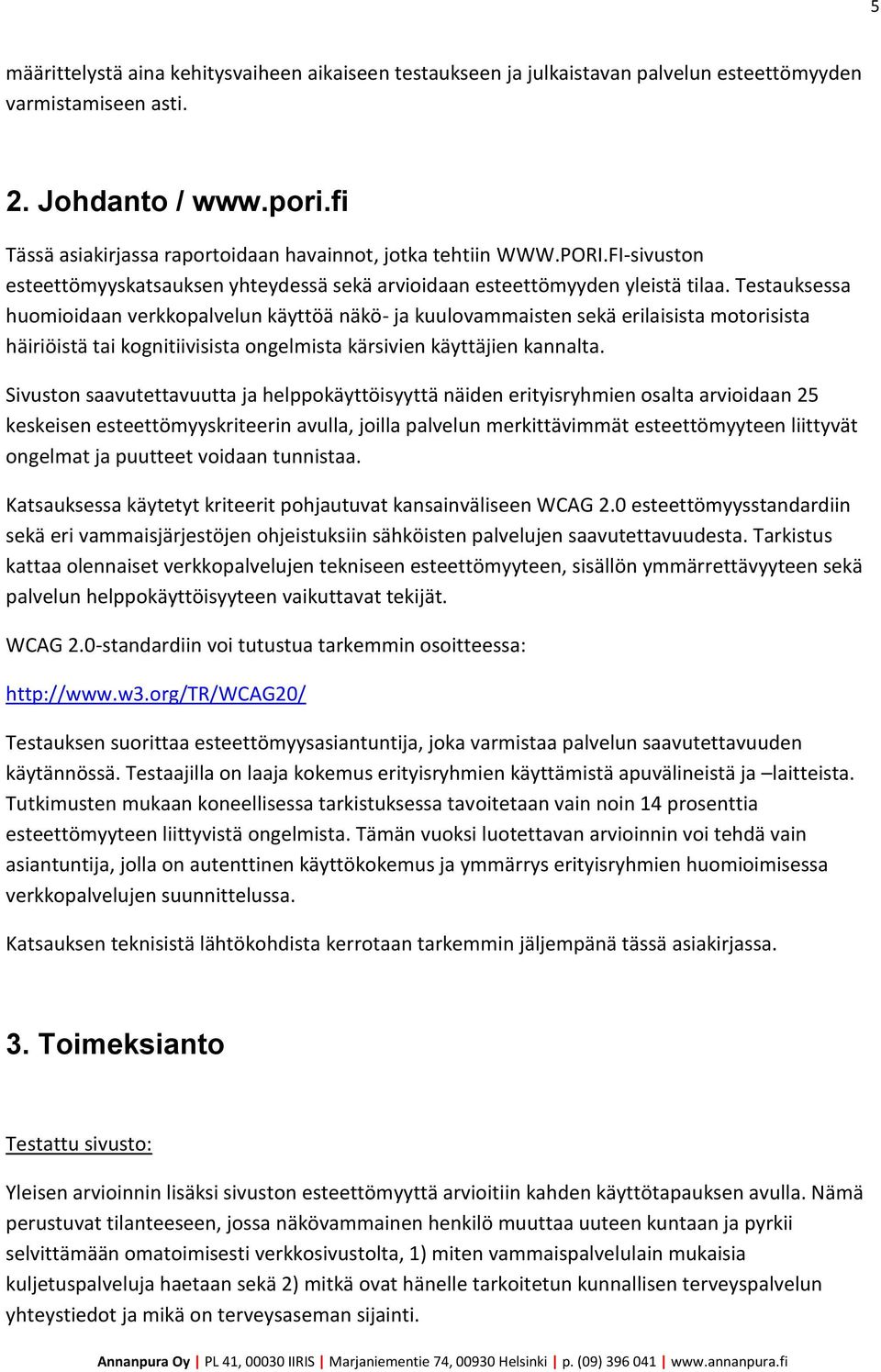 Testauksessa huomioidaan verkkopalvelun käyttöä näkö- ja kuulovammaisten sekä erilaisista motorisista häiriöistä tai kognitiivisista ongelmista kärsivien käyttäjien kannalta.